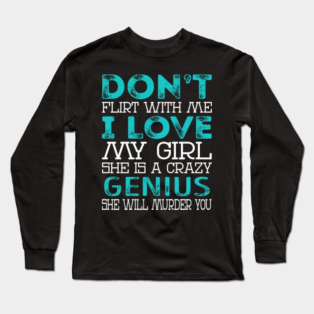 Don't Flirt with Me I Love My Girl She is a Crazy Genius She will Murder You Long Sleeve T-Shirt by Nana Store